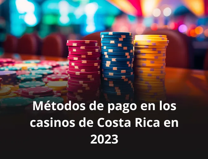 Métodos de pago en los casinos de Costa Rica en 2023